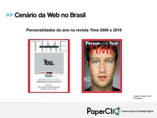 >> Cenário da Web no Brasil

      Personalidades do ano na revista Time 2006 e 2010




                                                          Imagem: revista Time /
                                                          Divulgação
 