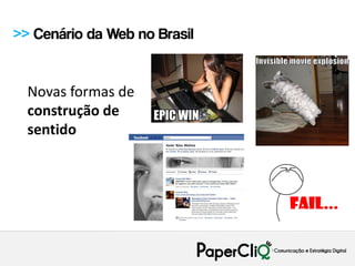 >> Cenário da Web no Brasil


  Novas formas de
  construção de
  sentido
 