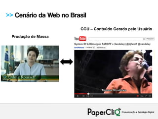 >> Cenário da Web no Brasil
                         CGU – Conteúdo Gerado pelo Usuário
 Produção de Massa
 