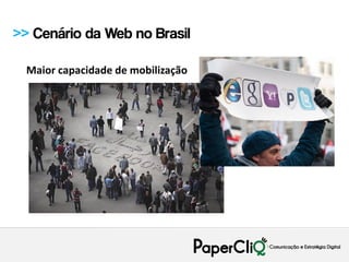 >> Cenário da Web no Brasil

  Maior capacidade de mobilização
 