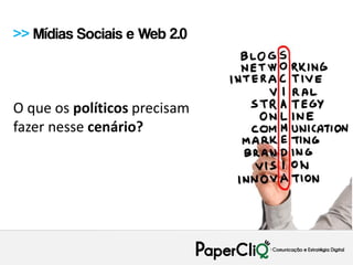 >> Mídias Sociais e Web 2.0



O que os políticos precisam
fazer nesse cenário?
 