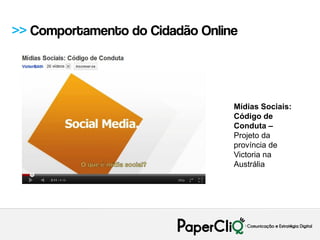 >> Comportamento do Cidadão Online




                                 Mídias Sociais:
                                 Código de
                                 Conduta –
                                 Projeto da
                                 província de
                                 Victoria na
                                 Austrália
 
