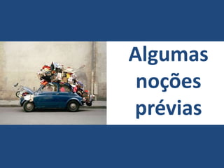Algumas
noções
prévias
 