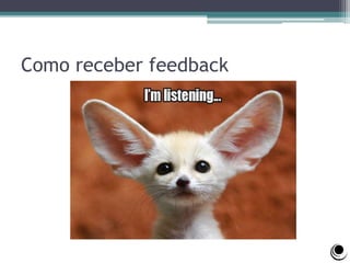 Como receber feedback
 