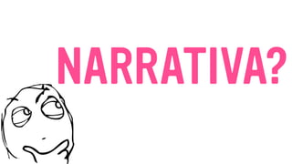 NARRATIVA?
 
