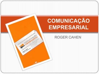 COMUNICAÇÃO EMPRESARIAL  ROGER CAHEN 