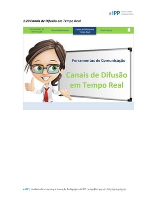 e-IPP | Unidade de e-Learning e Inovação Pedagógica do IPP | e-ipp@sc.ipp.pt | http://e-ipp.ipp.pt
1.20 Canais de Difusão em Tempo Real
 