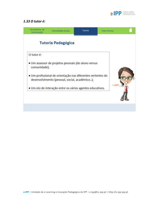 e-IPP | Unidade de e-Learning e Inovação Pedagógica do IPP | e-ipp@sc.ipp.pt | http://e-ipp.ipp.pt
1.33 O tutor é:
 