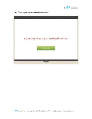 e-IPP | Unidade de e-Learning e Inovação Pedagógica do IPP | e-ipp@sc.ipp.pt | http://e-ipp.ipp.pt
1.49 Teste agora os seus conhecimentos!
 