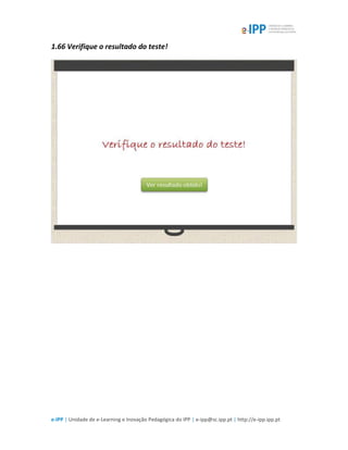 e-IPP | Unidade de e-Learning e Inovação Pedagógica do IPP | e-ipp@sc.ipp.pt | http://e-ipp.ipp.pt
1.66 Verifique o resultado do teste!
 
