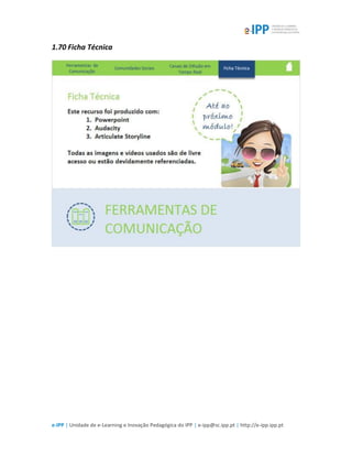 e-IPP | Unidade de e-Learning e Inovação Pedagógica do IPP | e-ipp@sc.ipp.pt | http://e-ipp.ipp.pt
1.70 Ficha Técnica
 