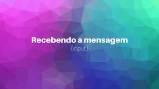 Recebendo a mensagem
{input}
 