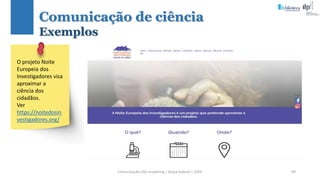 Comunicação (d)e marketing | Graça Gabriel | 2020 89
O projeto Noite
Europeia dos
Investigadores visa
aproximar a
ciência dos
cidadãos.
Ver
https://noitedosin
vestigadores.org/
Comunicação de ciência
Exemplos
 