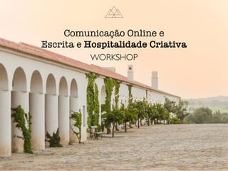WORKSHOP
Comunicação Online e
Escrita e Hospitalidade Criativa
 