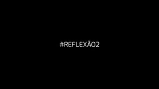 #REFLEXÃO2
 