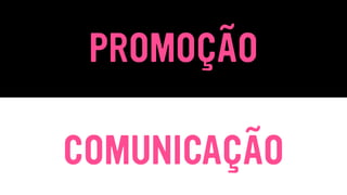 PROMOÇÃO
COMUNICAÇÃO
 