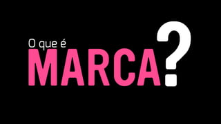 MARCA
O que é
?
 