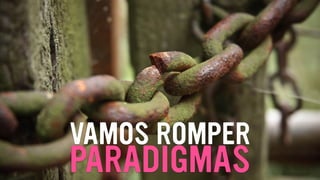 VAMOS ROMPER
PARADIGMAS
 