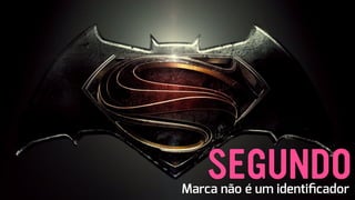 Marca não é um identiﬁcador
SEGUNDO
 