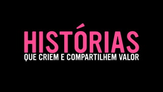 HISTÓRIASQUE CRIEM E COMPARTILHEM VALOR
 