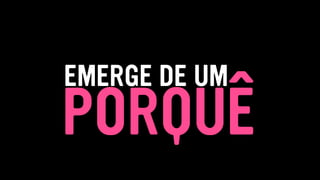 PORQUÊ
EMERGE DE UM
 