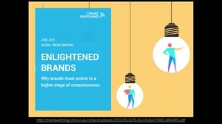 http://trendwatching.com/x/wp-content/uploads/2015/05/2015-06-ENLIGHTENED-BRANDS.pdf
 