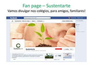 Fan page – Sustentarte
Vamos divulgar nos colégios, para amigos, familiares!
 