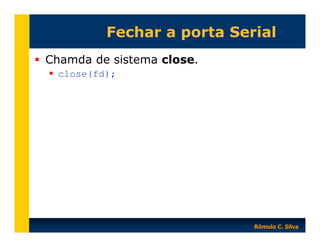 Fechar a porta Serial
Chamda de sistema close.
close(fd);

Rômulo C. Silva

 