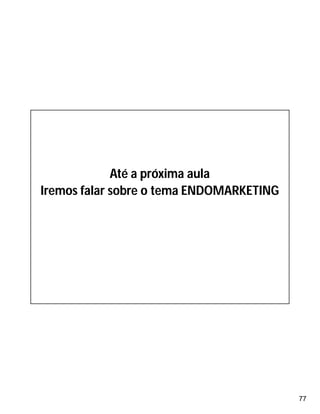 77
Até a próxima aula
Iremos falar sobre o tema ENDOMARKETING
 