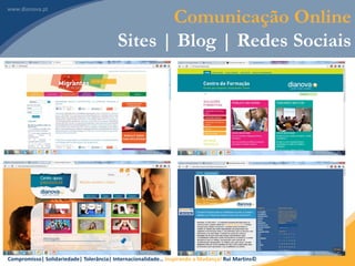 Compromisso| Solidariedade| Tolerância| Internacionalidade… Inspirando a Mudança! Rui Martins©
59
Comunicação Online
Sites | Blog | Redes Sociais
 