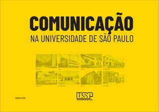 COMUNICAÇÃO
NA UNIVERSIDADE DE SÃO PAULO
São Paulo Bauru Lorena Ribeirão Preto
Piracicaba Pirassununga Santos São Carlos
MARÇO/2020
 