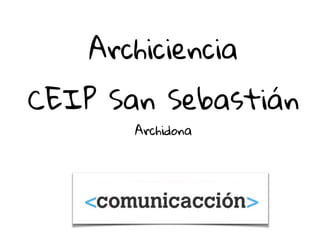 Archiciencia
CEIP San Sebastián
Archidona
 