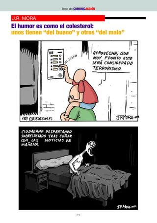 línea de COMUNICACCIÓN


J.R. MORA
El humor es como el colesterol:
unos tienen “del bueno” y otros “del malo”




                           - 11 -
 