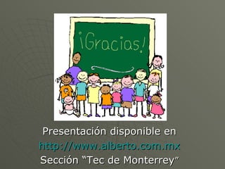 Presentación disponible en http:// www.alberto.com.mx Sección “Tec de Monterrey ” 