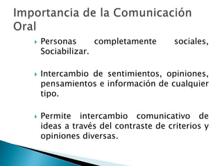 Personas completamente sociales, Sociabilizar.Intercambio de sentimientos, opiniones, pensamientos e información de cualquier tipo.Permite intercambio comunicativo de ideas a través del contraste de criterios y opiniones diversas.Importancia de la Comunicación Oral