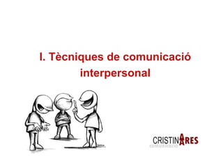 I. Tècniques de comunicació interpersonal 