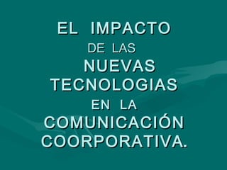 EL  IMPACTO   DE  LAS     NUEVAS TECNOLOGIAS   EN  LA   COMUNICACIÓN COORPORATIVA . 