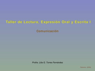 Febrero, 2009. Comunicación Profra. Lilia G. Torres Fernández 