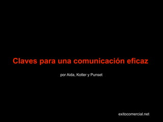 Claves para una comunicación eficaz
            por Aida, Kotler y Punset




                                        exitocomercial.net
 