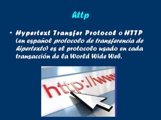 http Hypertext Transfer Protocol  o  HTTP  (en español  protocolo de transferencia de hipertexto ) es el protocolo usado en cada transacción de la World Wide Web.  