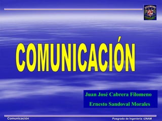 Juan José Cabrera Filomeno
                Ernesto Sandoval Morales

Comunicación             Posgrado de Ingeniería -UNAM
 
