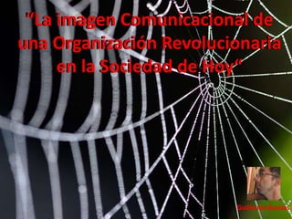 “La
 "La imagen Comunicacional de
una Organización Revolucionaria
                       Hoy“
     en la Sociedad de Hoy"




                         Guillermo Bastías
 