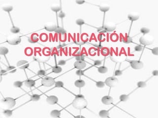 COMUNICACIÓN
ORGANIZACIONAL
 