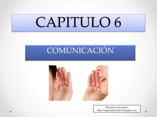 CAPITULO 6
COMUNICACIÓN
Derechos reservados:
http://negociandomejor.blogspot.com
 
