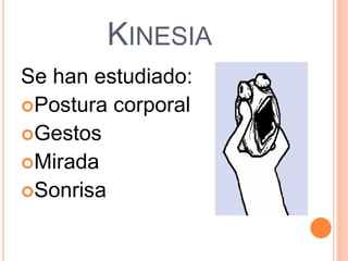 KINESIA
Se han estudiado:
Postura corporal
Gestos
Mirada
Sonrisa
 