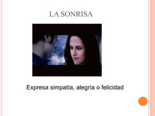 LA SONRISA
Expresa simpatía, alegría o felicidad
 