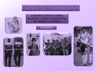 COMUNICACIÓN NO VERBAL
Recibimos señales comunicativas
de códigos no verbales
VESTIMENTA
 