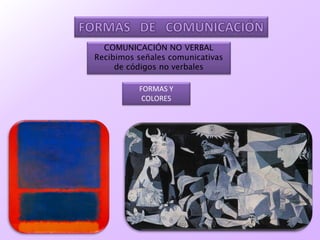 COMUNICACIÓN NO VERBAL
Recibimos señales comunicativas
de códigos no verbales
FORMAS Y
COLORES
 