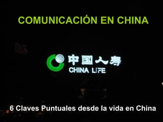COMUNICACIÓN EN CHINA 6 Claves Puntuales desde la vida en China 