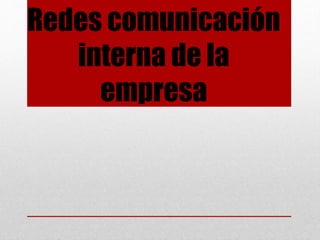 Redes comunicación
interna de la
empresa
 